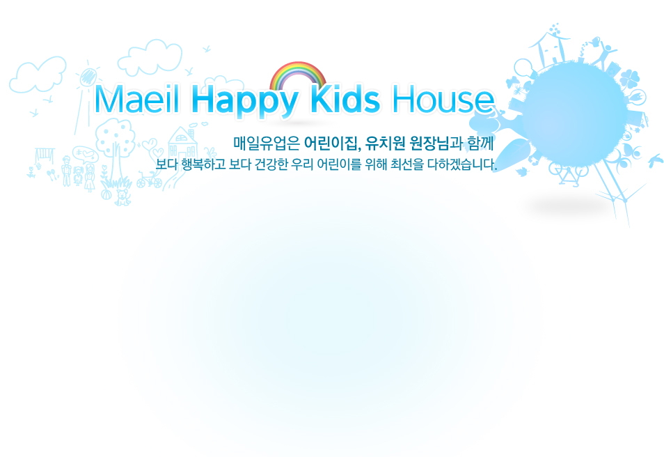Maeil Happy Kids House.  ���������� ����� ����԰� �Բ� ���� �ູ�ϰ� ���� �ǰ��� �츮 ��̸� ���� �ּ��� ���ϰڽ��ϴ�.